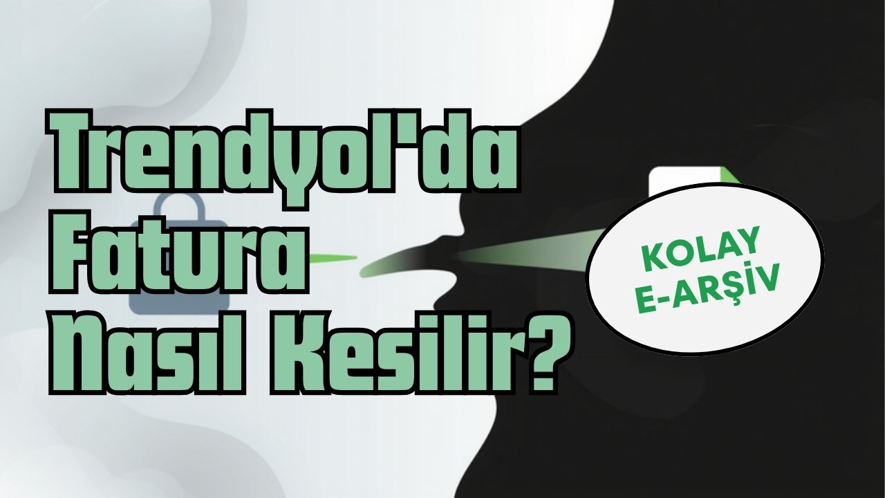 Trendyol e-Arşiv Entegrasyonu ile Otomatik Fatura Kesme